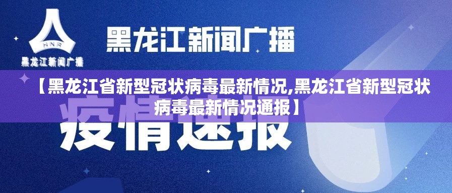 【黑龙江省新型冠状病毒最新情况,黑龙江省新型冠状病毒最新情况通报】