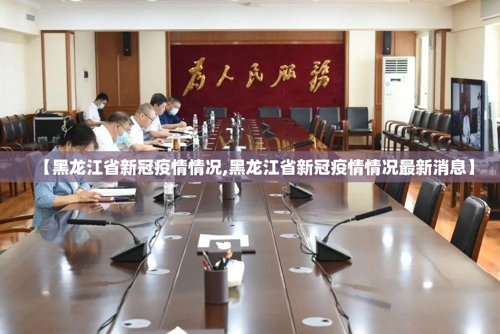 【黑龙江省新冠疫情情况,黑龙江省新冠疫情情况最新消息】