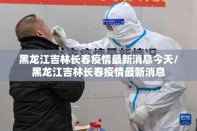 黑龙江吉林长春疫情最新消息今天/黑龙江吉林长春疫情最新消息