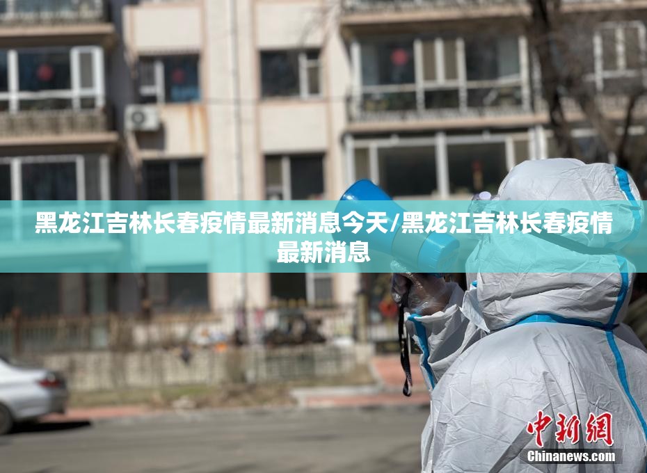 黑龙江吉林长春疫情最新消息今天/黑龙江吉林长春疫情最新消息