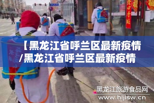 【黑龙江省呼兰区最新疫情/黑龙江省呼兰区最新疫情消息】