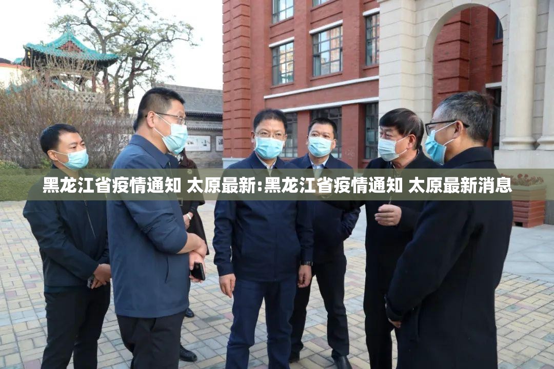 黑龙江省疫情通知 太原最新:黑龙江省疫情通知 太原最新消息