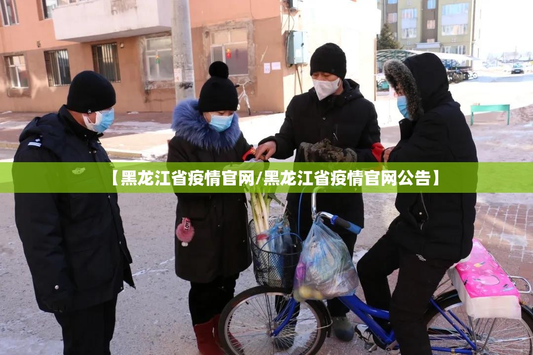 【黑龙江省疫情官网/黑龙江省疫情官网公告】
