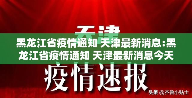 黑龙江省疫情通知 天津最新消息:黑龙江省疫情通知 天津最新消息今天