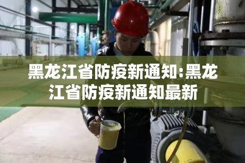 黑龙江省防疫新通知:黑龙江省防疫新通知最新