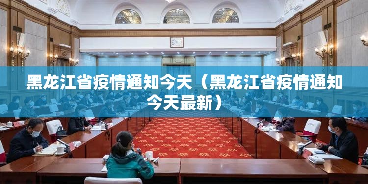 黑龙江省疫情通知今天（黑龙江省疫情通知今天最新）