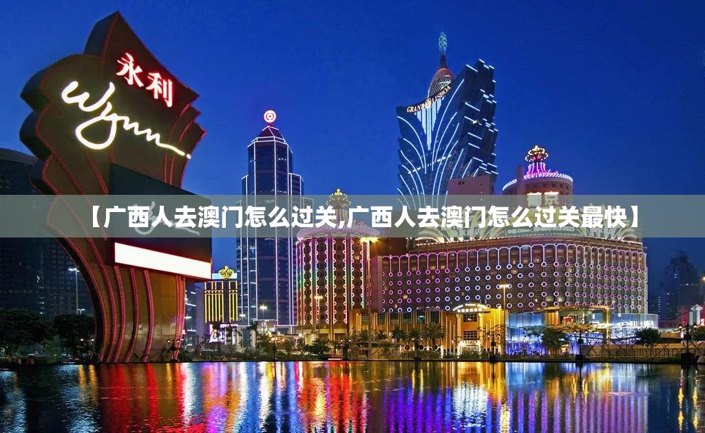 【广西人去澳门怎么过关,广西人去澳门怎么过关最快】