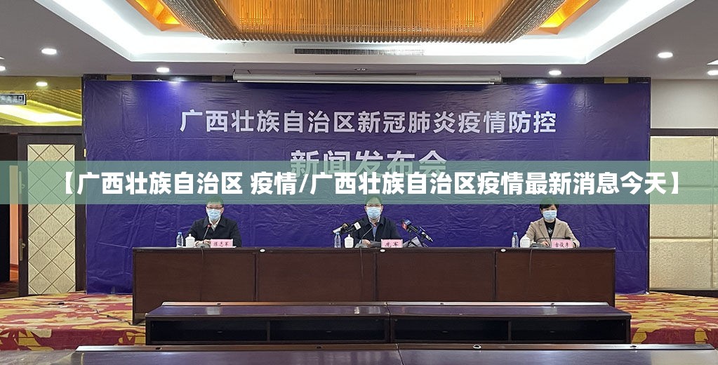 【广西壮族自治区 疫情/广西壮族自治区疫情最新消息今天】