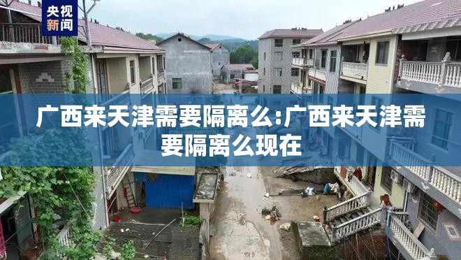 广西来天津需要隔离么:广西来天津需要隔离么现在