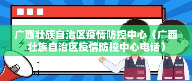 广西壮族自治区疫情防控中心（广西壮族自治区疫情防控中心电话）