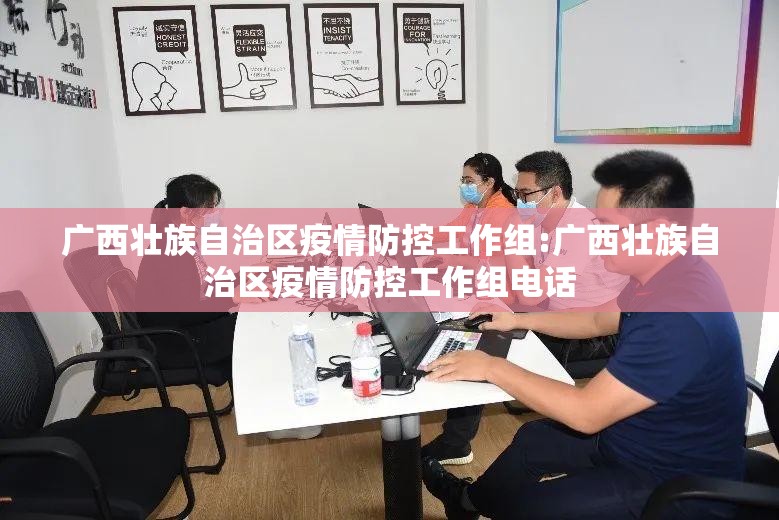 广西壮族自治区疫情防控工作组:广西壮族自治区疫情防控工作组电话