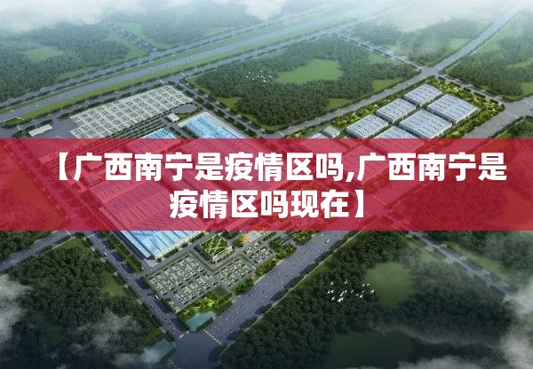 【广西南宁是疫情区吗,广西南宁是疫情区吗现在】