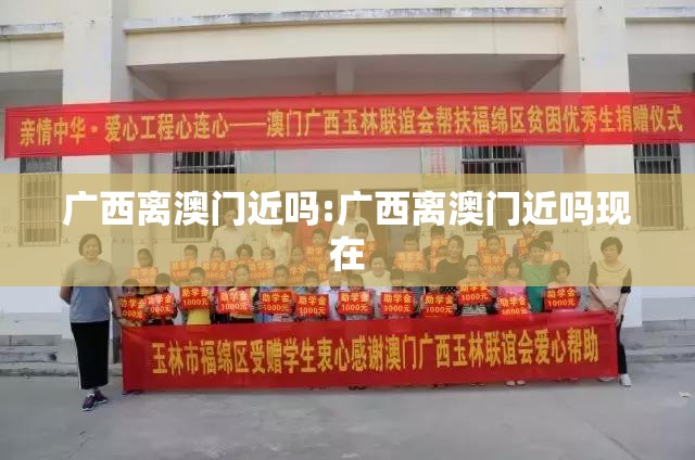 广西离澳门近吗:广西离澳门近吗现在