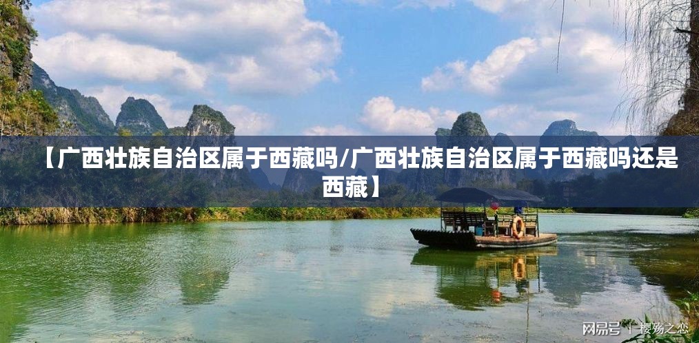【广西壮族自治区属于西藏吗/广西壮族自治区属于西藏吗还是西藏】