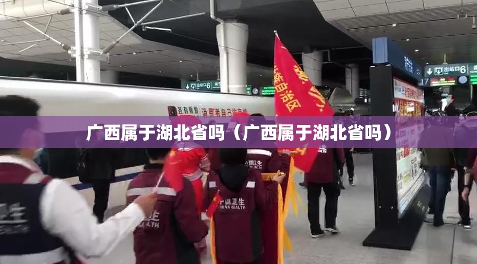 广西属于湖北省吗（广西属于湖北省吗）