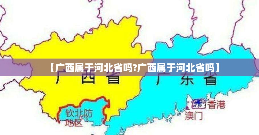 【广西属于河北省吗?广西属于河北省吗】