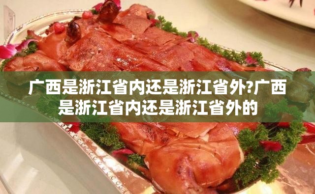 广西是浙江省内还是浙江省外?广西是浙江省内还是浙江省外的