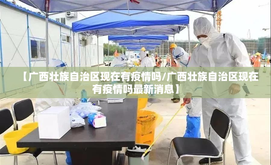【广西壮族自治区现在有疫情吗/广西壮族自治区现在有疫情吗最新消息】