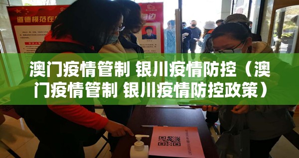 澳门疫情管制 银川疫情防控（澳门疫情管制 银川疫情防控政策）