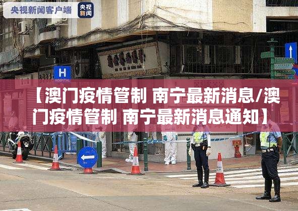 【澳门疫情管制 南宁最新消息/澳门疫情管制 南宁最新消息通知】