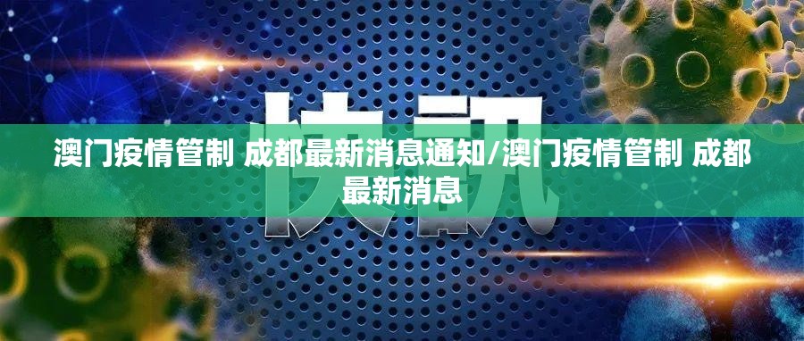 澳门疫情管制 成都最新消息通知/澳门疫情管制 成都最新消息