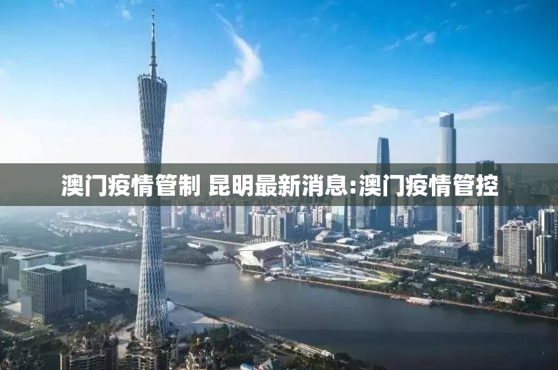 澳门疫情管制 昆明最新消息:澳门疫情管控