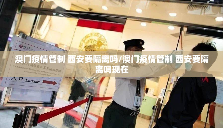 澳门疫情管制 西安要隔离吗/澳门疫情管制 西安要隔离吗现在