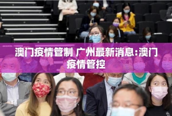 澳门疫情管制 广州最新消息:澳门疫情管控