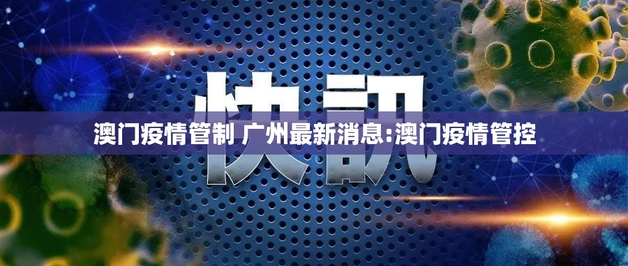 澳门疫情管制 广州最新消息:澳门疫情管控