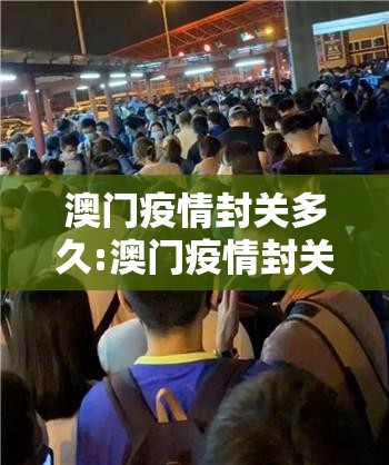 澳门疫情封关多久:澳门疫情封关多久解除