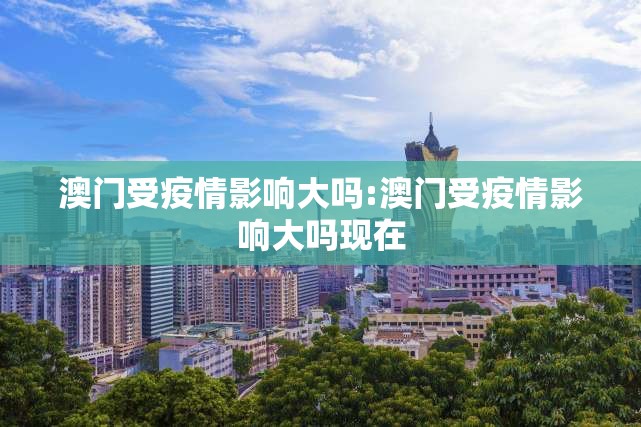 澳门受疫情影响大吗:澳门受疫情影响大吗现在
