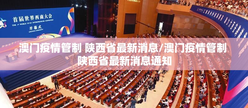 澳门疫情管制 陕西省最新消息/澳门疫情管制 陕西省最新消息通知
