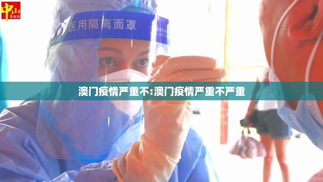 澳门疫情严重不:澳门疫情严重不严重