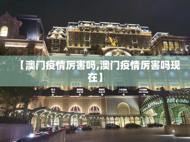 【澳门疫情厉害吗,澳门疫情厉害吗现在】