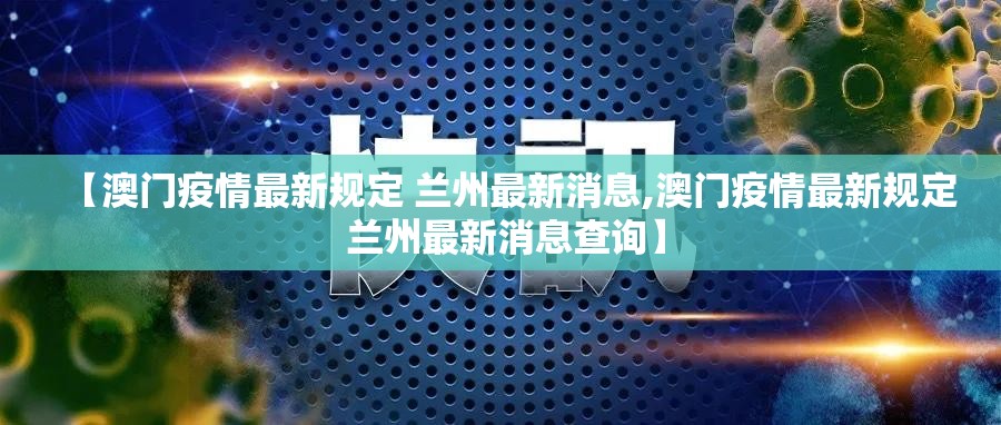 【澳门疫情最新规定 兰州最新消息,澳门疫情最新规定 兰州最新消息查询】