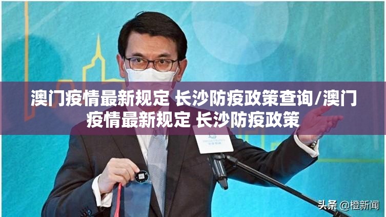 澳门疫情最新规定 长沙防疫政策查询/澳门疫情最新规定 长沙防疫政策