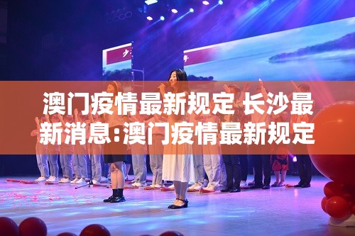 澳门疫情最新规定 长沙最新消息:澳门疫情最新规定 长沙最新消息查询