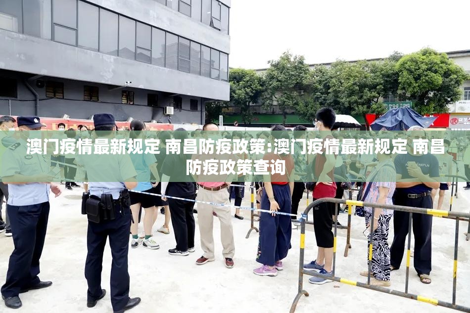 澳门疫情最新规定 南昌防疫政策:澳门疫情最新规定 南昌防疫政策查询