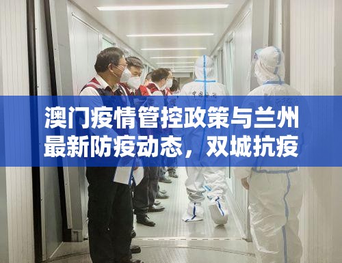 澳门疫情管控政策与兰州最新防疫动态，双城抗疫经验对比与启示