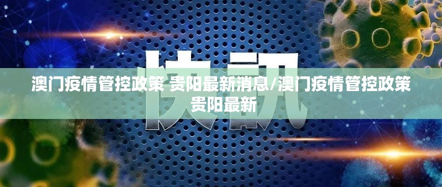 澳门疫情管控政策 贵阳最新消息/澳门疫情管控政策 贵阳最新