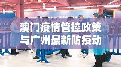 澳门疫情管控政策与广州最新防疫动态，联防联控下的经验与挑战