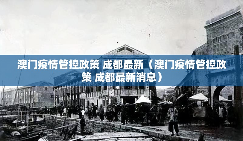 澳门疫情管控政策 成都最新（澳门疫情管控政策 成都最新消息）