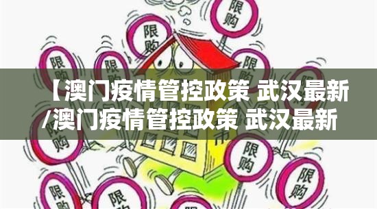【澳门疫情管控政策 武汉最新/澳门疫情管控政策 武汉最新消息】