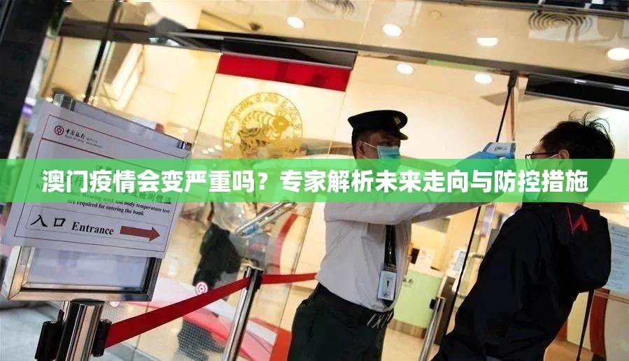 澳门疫情会变严重吗？专家解析未来走向与防控措施