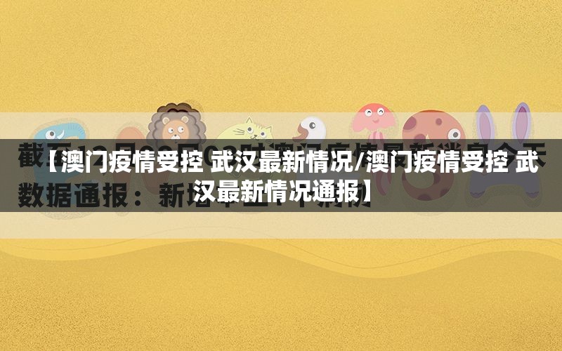 【澳门疫情受控 武汉最新情况/澳门疫情受控 武汉最新情况通报】