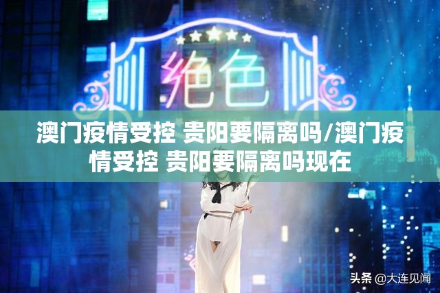 澳门疫情受控 贵阳要隔离吗/澳门疫情受控 贵阳要隔离吗现在