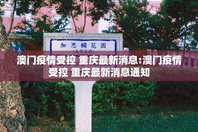 澳门疫情受控 重庆最新消息:澳门疫情受控 重庆最新消息通知