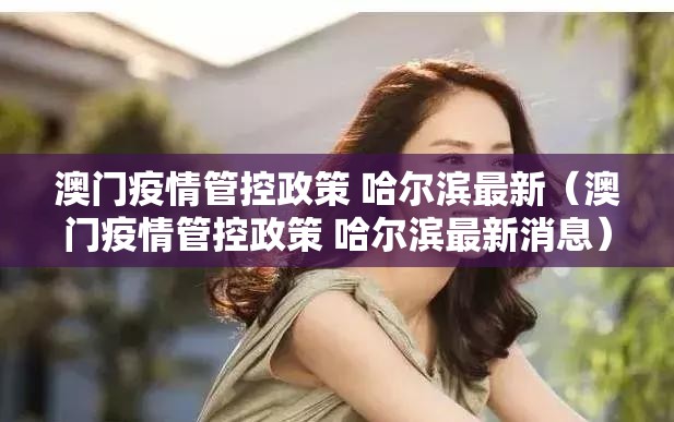 澳门疫情管控政策 哈尔滨最新（澳门疫情管控政策 哈尔滨最新消息）