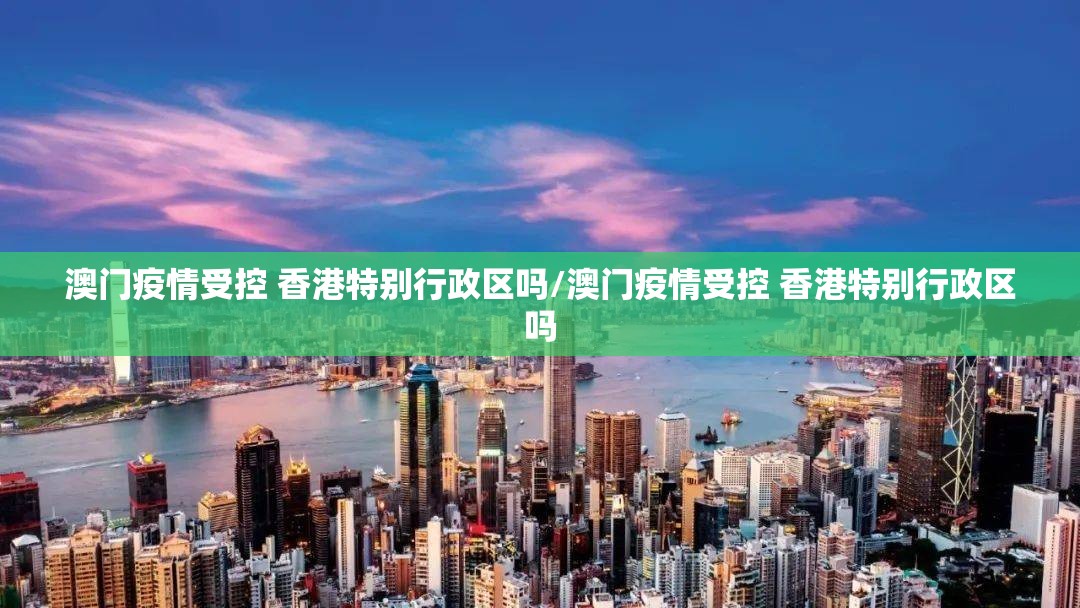 澳门疫情受控 香港特别行政区吗/澳门疫情受控 香港特别行政区吗