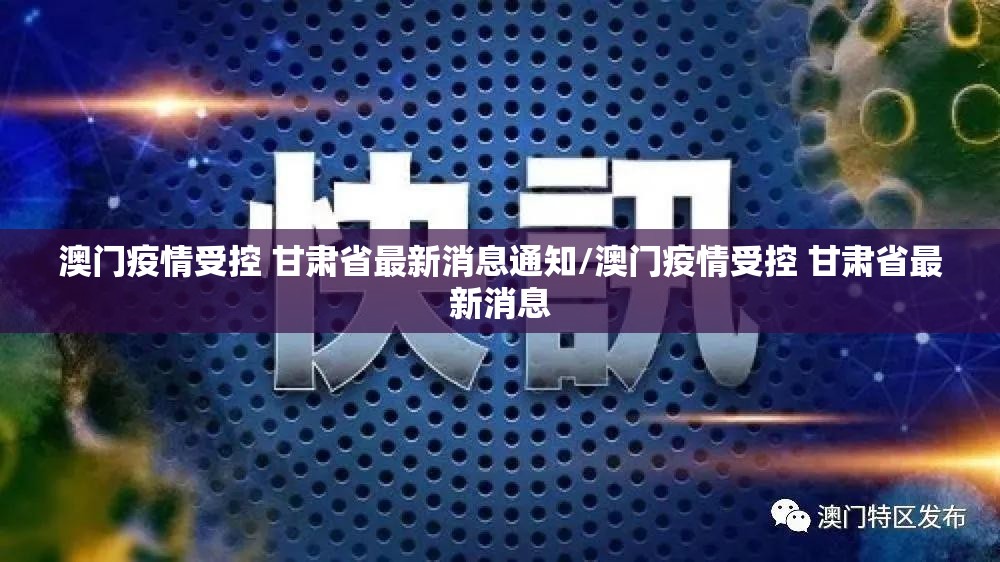 澳门疫情受控 甘肃省最新消息通知/澳门疫情受控 甘肃省最新消息